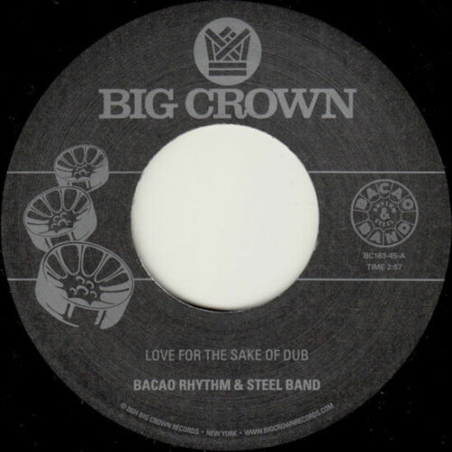 Bacao Rhythm & Steel Band - Love For The Sake Of Dub / Grilled (7") [Big Crown Records BCR163]